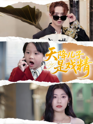 【天降儿子是戏精】52集短剧精彩剧情不容错过速看