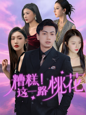 【糟糕！这一路桃花】50集高清短剧轻松看