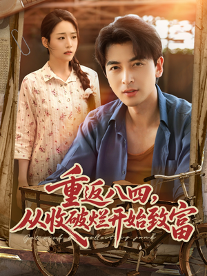 【重返八四从收破烂开始致富】80集创业短剧畅快看不停