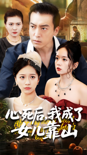 【心死后我成了女儿靠山】64集短剧精彩看点不容错过