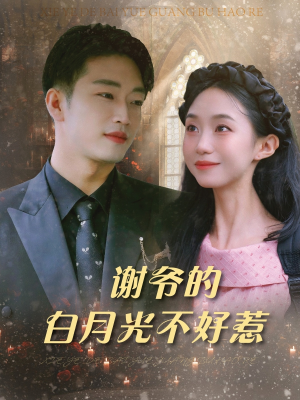 【谢爷的白月光不好惹】61集短剧一口气看完