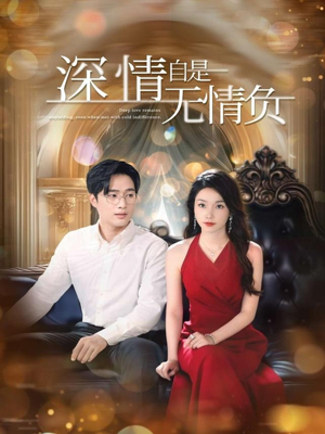 【深情自是无情负】70集短剧独家高清观看