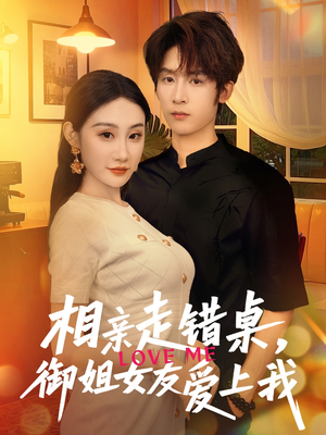 【相亲走错桌，御姐女友爱上我】80集短剧连载中免费观看