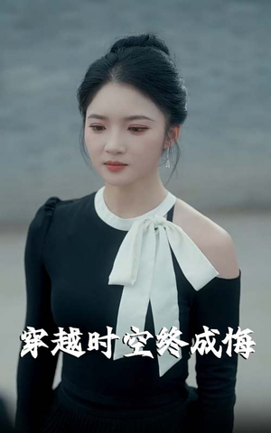 【穿越时空终成悔】48集高清短剧随心看