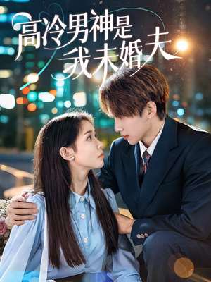 【高冷男神是我未婚夫】80集短剧精彩剧情不容错过，立即观看