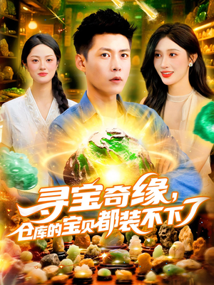 【寻宝奇缘仓库的宝贝都装不下了】116集免费短剧热播看
