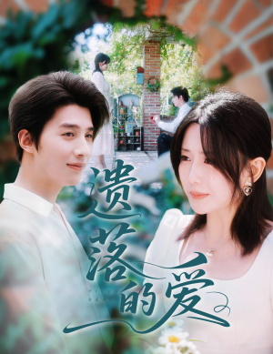 【遗落的爱（56集）】56集精彩短剧在线畅看