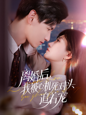 【离婚后我被心机死对头追着宠】77集在线短剧免费看全