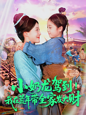 小奶龙驾到我在荒年带全家发大财（85集）短剧精彩推荐