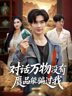 【对话万物没有赝品能骗过我】60集免费短剧在线高清赏看