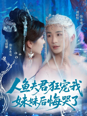 【人鱼夫君狂宠我妹妹后悔哭了】79集免费短剧全集在线速看