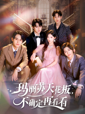 玛丽苏天花板不确定再看看（77集）火热短剧抢先看