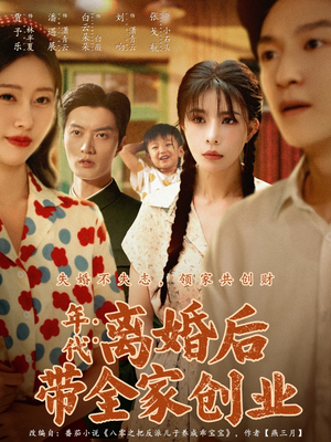 年代:离婚后带全家创业(74集) 年代:离婚后带全家创业(74集)看过的人都说好