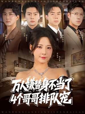 【万人嫌替身不当了4个哥哥排队宠】88集短剧在线免费全集观看