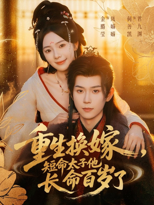 【重生换嫁，短命太子他长命百岁了】80集免费短剧全集随心观