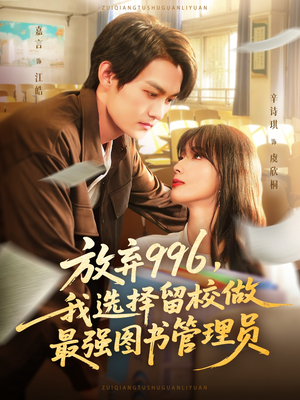 【放弃996我选择留校做最强图书管理员】80集精彩短剧免费在线瞧看