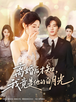 【离婚后才知，我竟是他的白月光】64集短剧完整版免费在线看