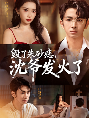 【毁了朱砂痣，沈爷发火了】60集短剧全集免费在线赏