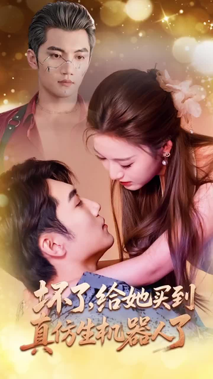 【坏了，给她买到真仿生机器人了】66集在线免费短剧全集赏