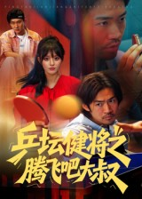 【乒坛健将之腾飞吧大叔】60集短剧全集在线赏看