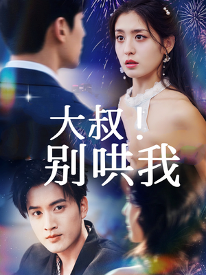 【大叔！别哄我】64集在线免费短剧全观看