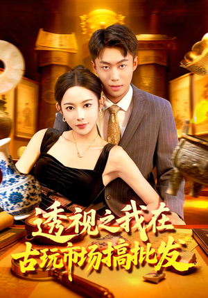 【透视之我在古玩市场搞批发】130集短剧免费完整版在线看