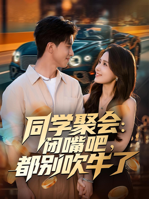 【同学聚会：闭嘴吧，都别吹牛了】80集全集短剧免费畅享在线观看