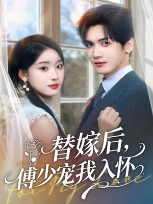 【替嫁后，傅少宠我入怀】78集短剧免费在线畅享全集