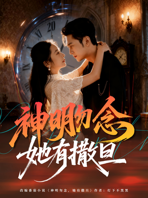 【神明勿念她有撒旦】64集短剧免费在线瞧看