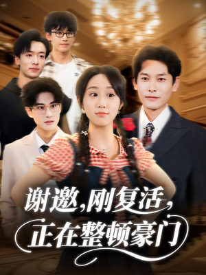 【谢邀刚复活正在整顿豪门】70集短剧免费全集观赏中