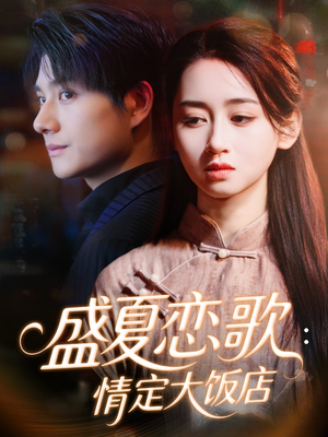 【盛夏恋歌：情定大饭店】67集免费短剧完整观览
