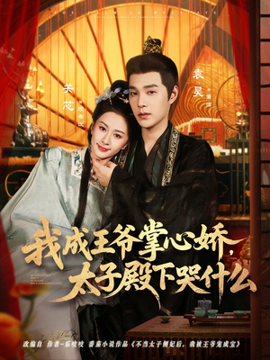 【我成王爷掌心娇，太子殿下哭什么】78集短剧全集免费高清观看